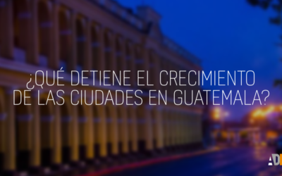 ¿Qué detiene el crecimiento de las ciudades en Guatemala